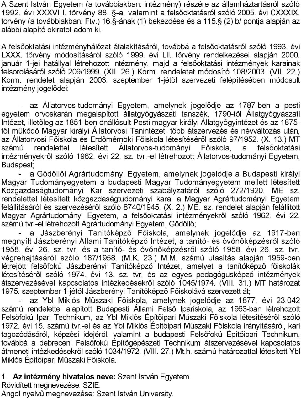 A felsőoktatási intézményhálózat átalakításáról, továbbá a felsőoktatásról szóló 1993. évi LXXX. törvény módosításáról szóló 1999. évi Lll. törvény rendelkezései alapján 2000.