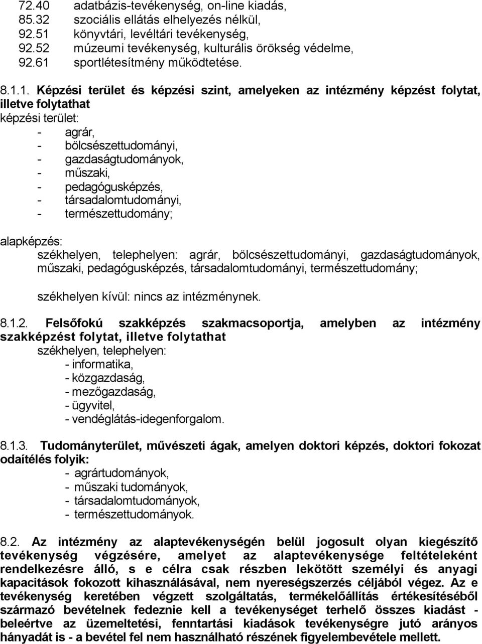 gazdaságtudományok, - műszaki, - pedagógusképzés, - társadalomtudományi, - természettudomány; alapképzés: székhelyen, telephelyen: agrár, bölcsészettudományi, gazdaságtudományok, műszaki,