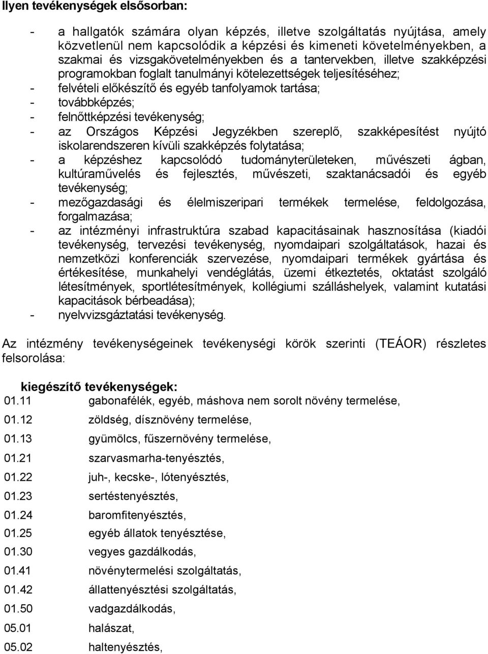 felnőttképzési tevékenység; - az Országos Képzési Jegyzékben szereplő, szakképesítést nyújtó iskolarendszeren kívüli szakképzés folytatása; - a képzéshez kapcsolódó tudományterületeken, művészeti