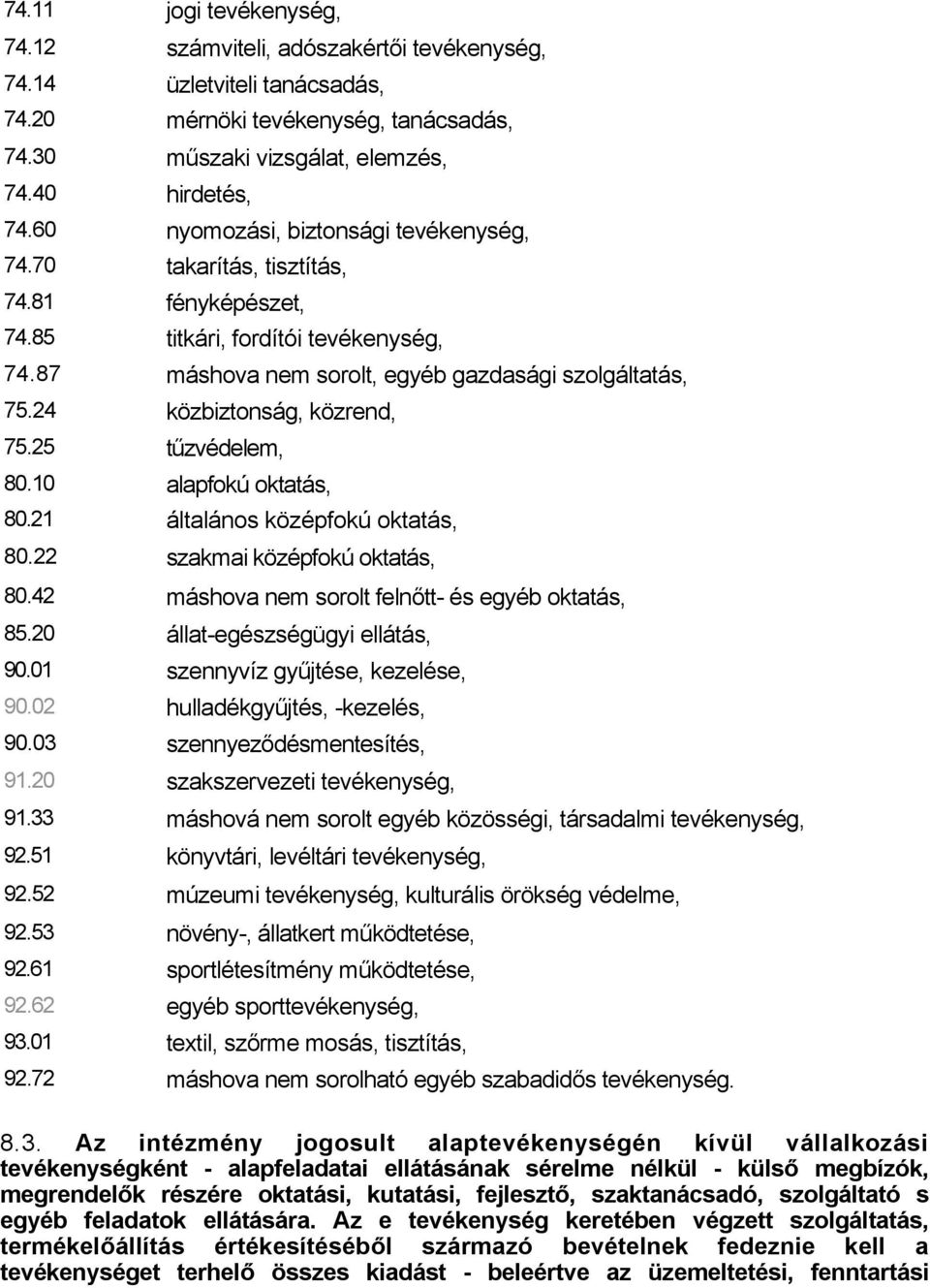 24 közbiztonság, közrend, 75.25 tűzvédelem, 80.10 alapfokú oktatás, 80.21 általános középfokú oktatás, 80.22 szakmai középfokú oktatás, 80.42 máshova nem sorolt felnőtt- és egyéb oktatás, 85.