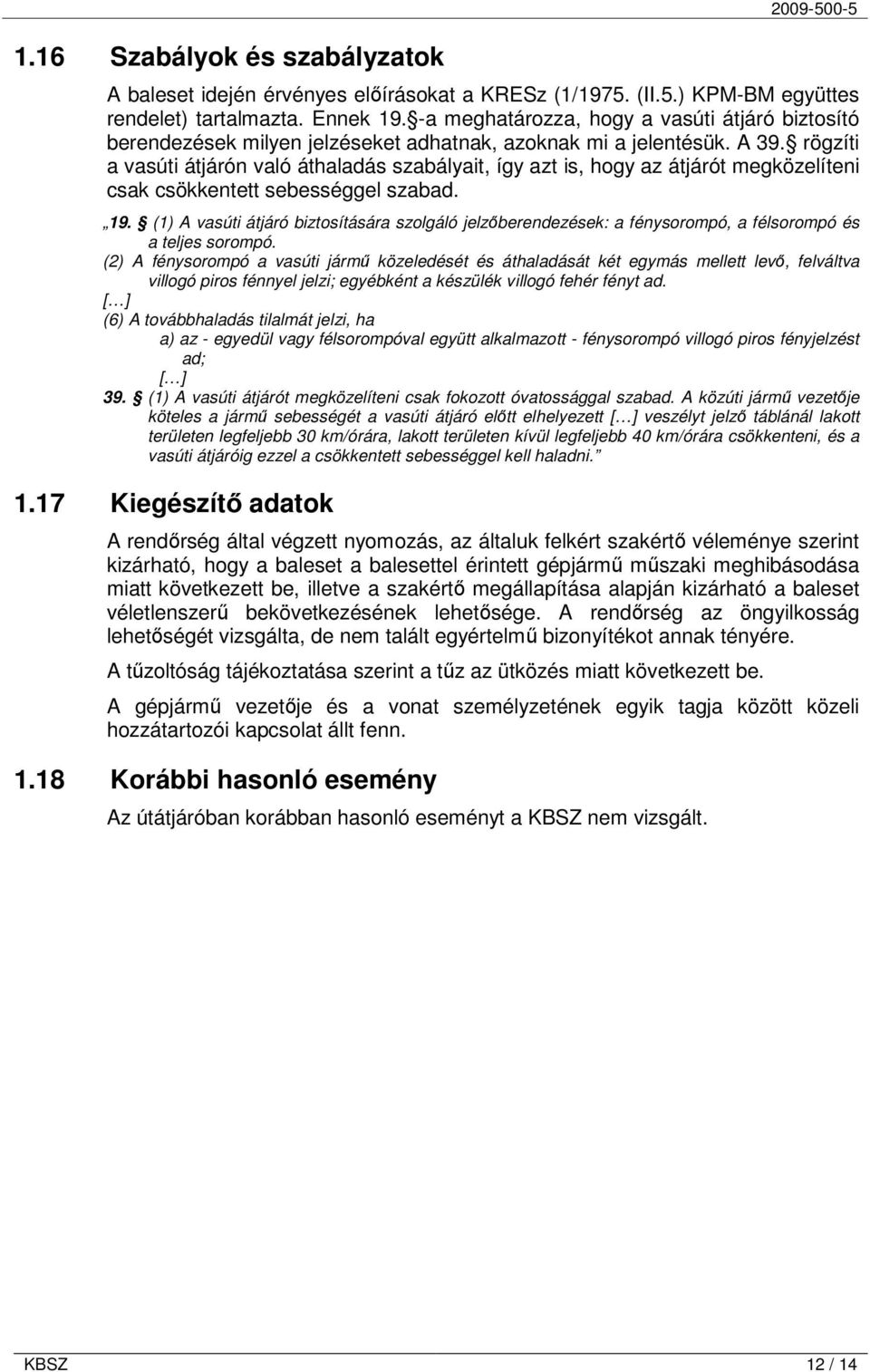 rögzíti a vasúti átjárón való áthaladás szabályait, így azt is, hogy az átjárót megközelíteni csak csökkentett sebességgel szabad. 19.