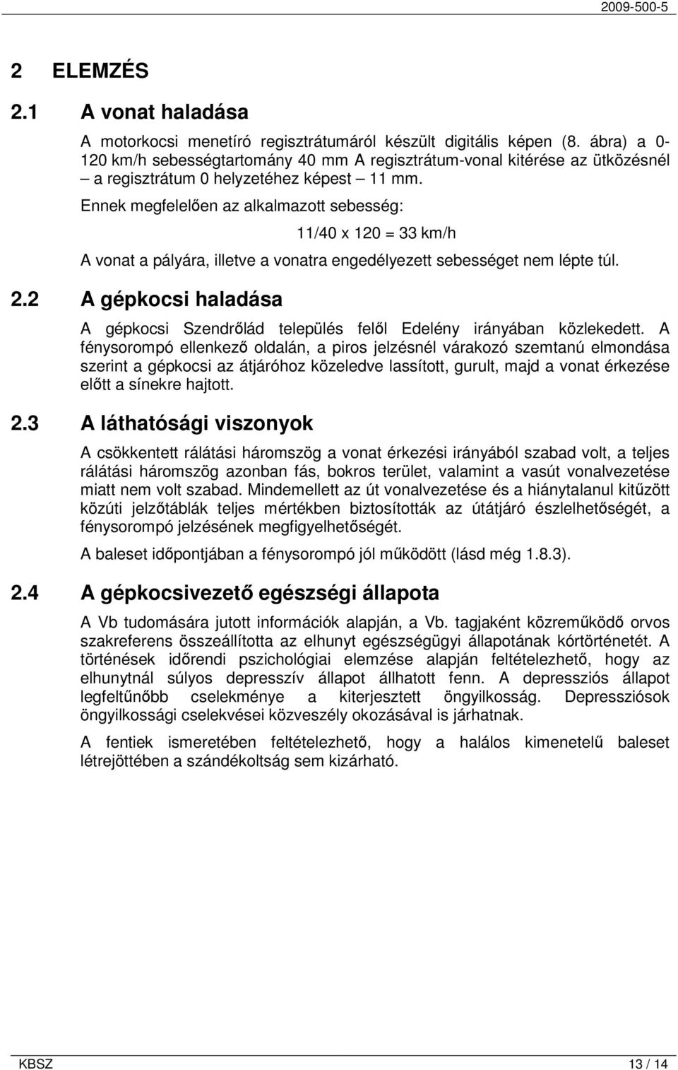 Ennek megfelelıen az alkalmazott sebesség: 11/40 x 120 = 33 km/h A vonat a pályára, illetve a vonatra engedélyezett sebességet nem lépte túl. 2.