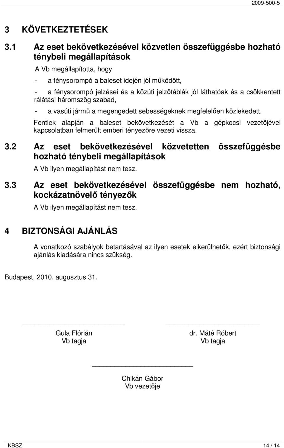 jelzıtáblák jól láthatóak és a csökkentett rálátási háromszög szabad, - a vasúti jármő a megengedett sebességeknek megfelelıen közlekedett.