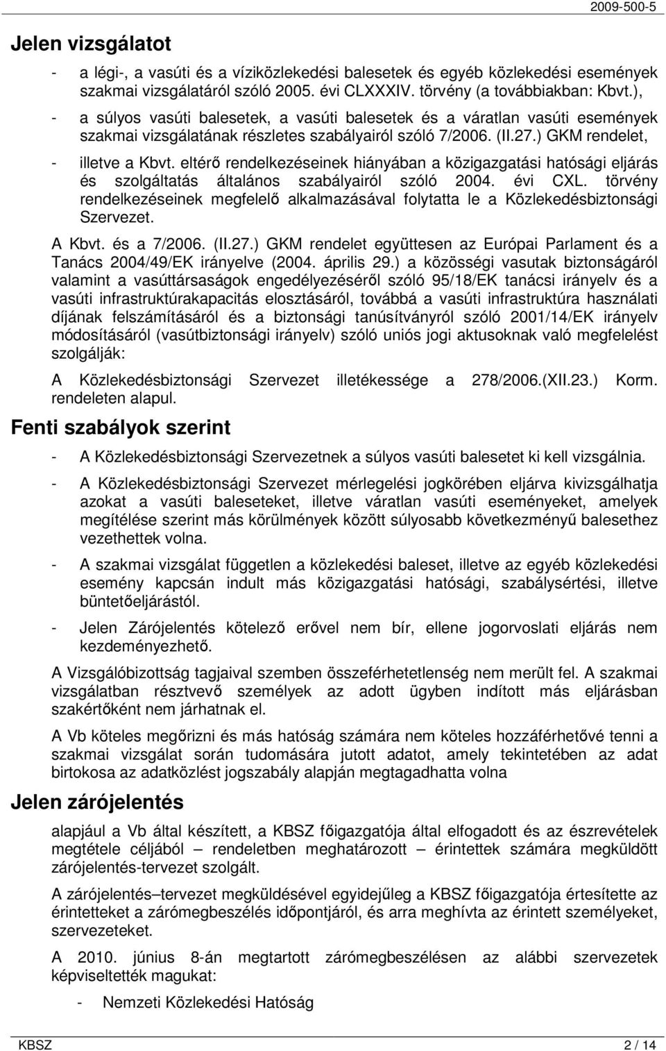 eltérı rendelkezéseinek hiányában a közigazgatási hatósági eljárás és szolgáltatás általános szabályairól szóló 2004. évi CXL.