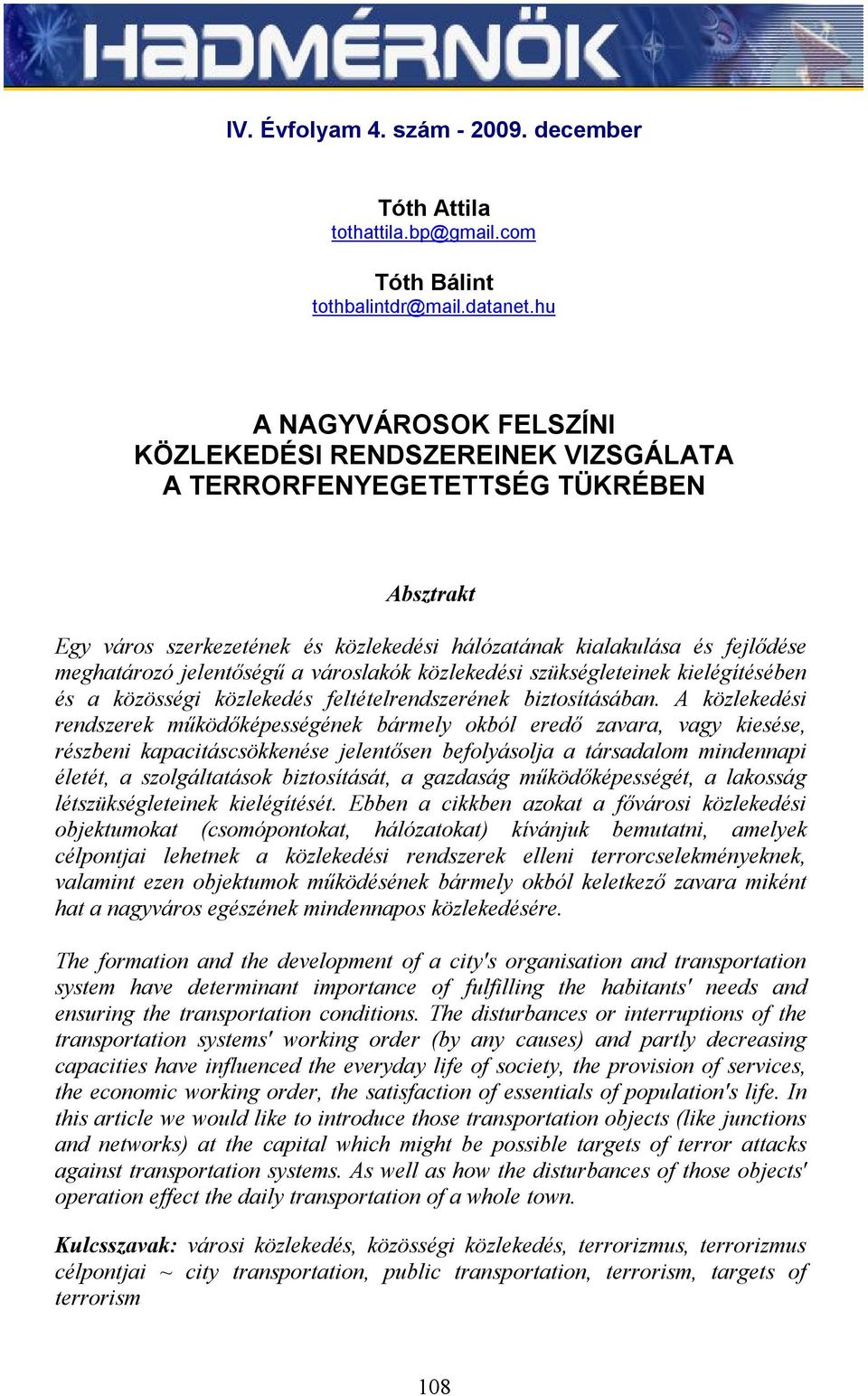 jelentőségű a városlakók közlekedési szükségleteinek kielégítésében és a közösségi közlekedés feltételrendszerének biztosításában.