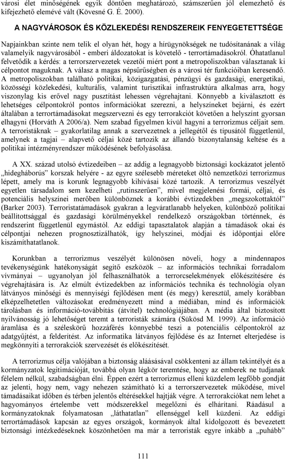 követelő - terrortámadásokról. Óhatatlanul felvetődik a kérdés: a terrorszervezetek vezetői miért pont a metropoliszokban választanak ki célpontot maguknak.