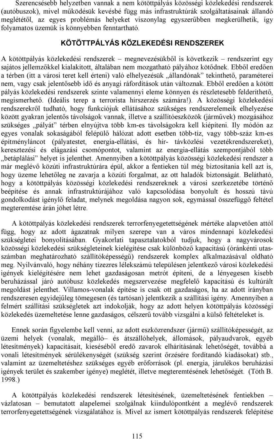 KÖTÖTTPÁLYÁS KÖZLEKEDÉSI RENDSZEREK A kötöttpályás közlekedési rendszerek megnevezésükből is következik rendszerint egy sajátos jellemzőkkel kialakított, általában nem mozgatható pályához kötődnek.