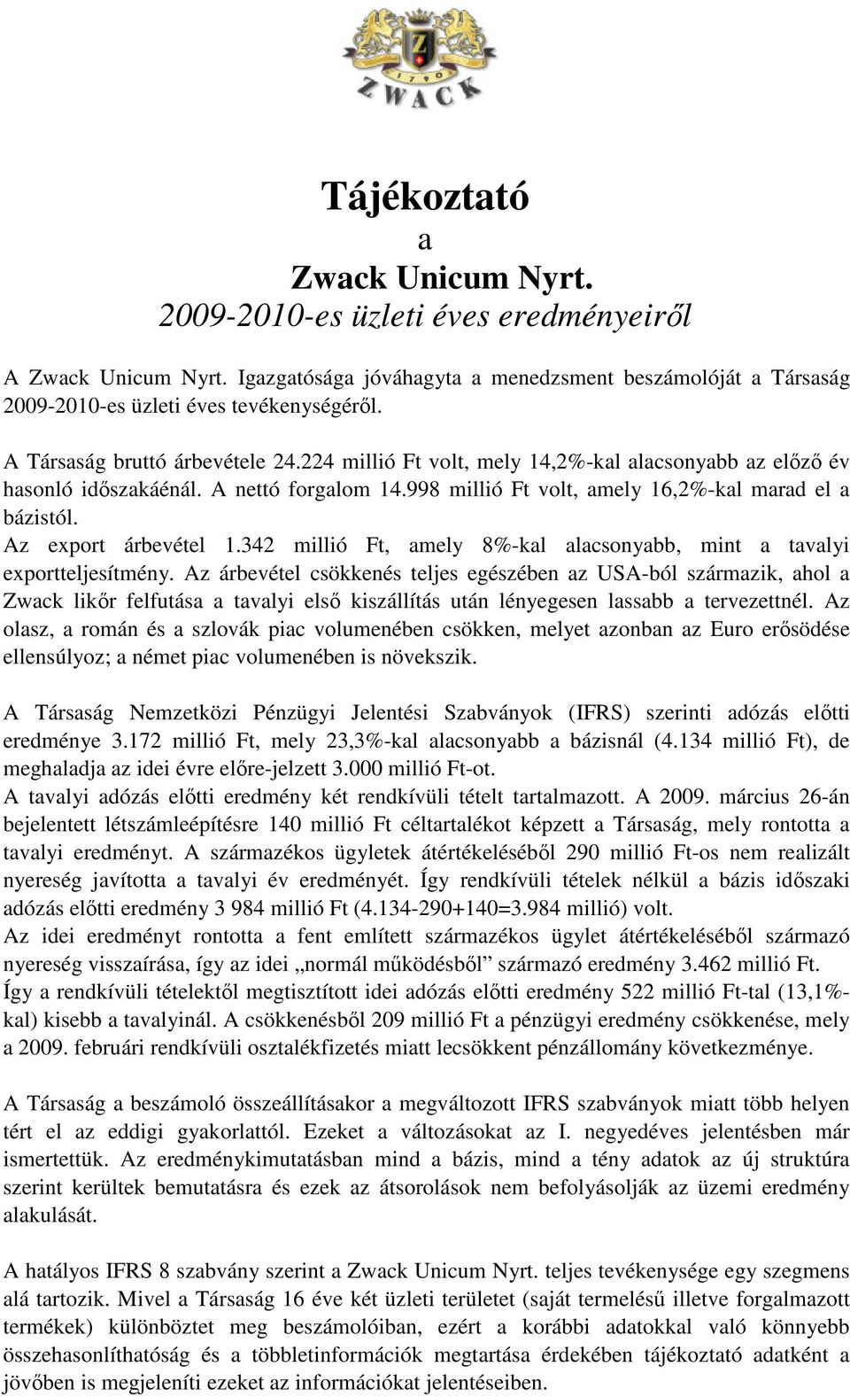 Az export árbevétel 1.342 millió Ft, amely 8%-kal alacsonyabb, mint a tavalyi exportteljesítmény.