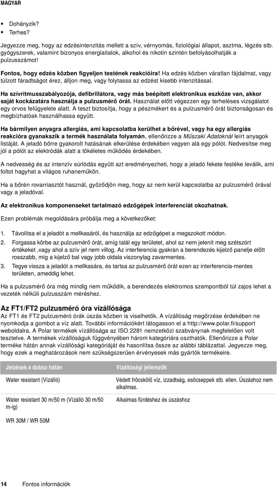 Ha edzés közben váratlan fájdalmat, vagy túlzott fáradtságot érez, álljon meg, vagy folytassa az edzést kisebb intenzitással.