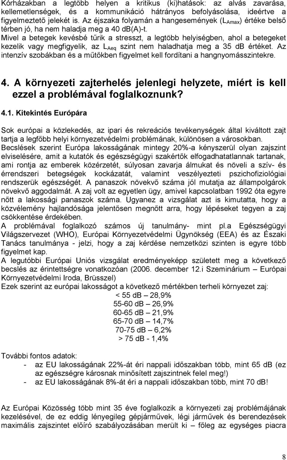 Mivel a betegek kevésbé tőrik a stresszt, a legtöbb helyiségben, ahol a betegeket kezelik vagy megfigyelik, az L Aeq szint nem haladhatja meg a 35 db értéket.