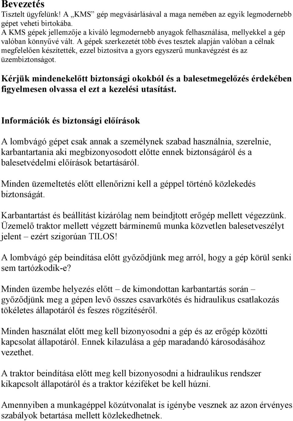 A gépek szerkezetét több éves tesztek alapján valóban a célnak megfelelően készítették, ezzel biztosítva a gyors egyszerű munkavégzést és az üzembiztonságot.