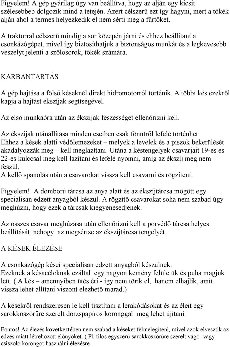 A traktorral célszerű mindig a sor közepén járni és ehhez beállítani a csonkázógépet, mivel így biztosíthatjuk a biztonságos munkát és a legkevesebb veszélyt jelenti a szőlősorok, tőkék számára.