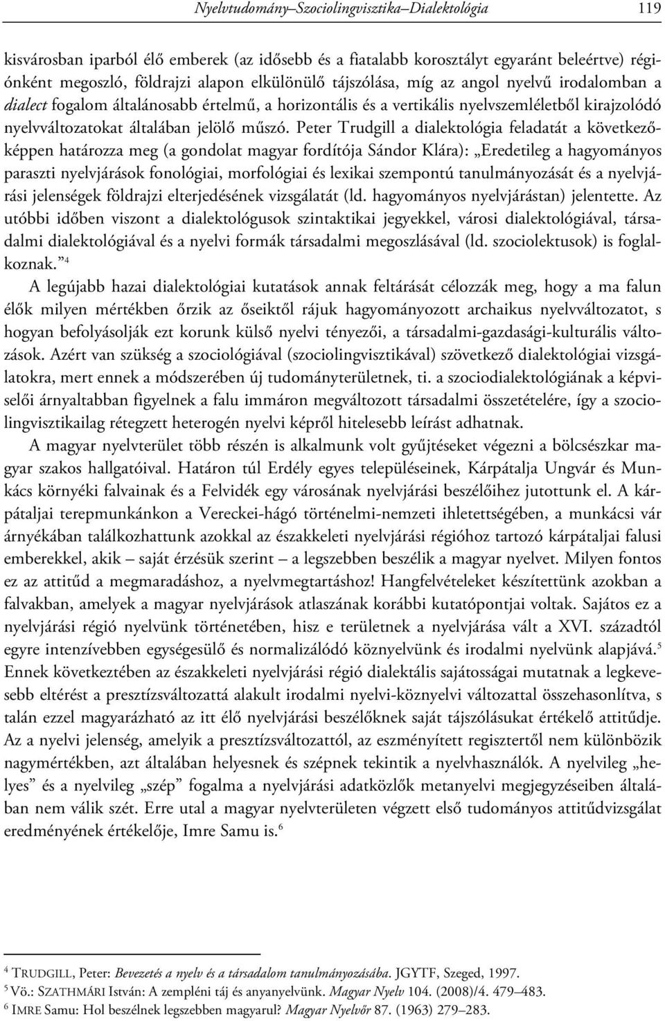 Peter Trudgill a dialektológia feladatát a következőképpen határozza meg (a gondolat magyar fordítója Sándor Klára): Eredetileg a hagyományos paraszti nyelvjárások fonológiai, morfológiai és lexikai
