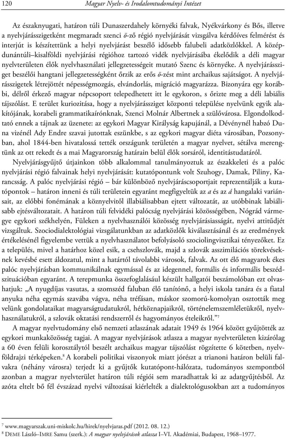 A középdunántúli kisalföldi nyelvjárási régióhoz tartozó vidék nyelvjárásába ékelődik a déli magyar nyelvterületen élők nyelvhasználati jellegzetességeit mutató Szenc és környéke.