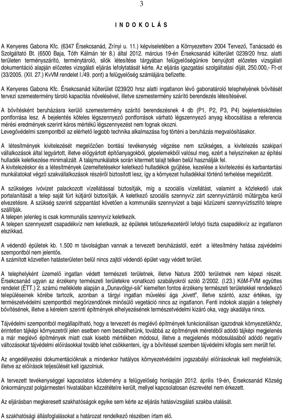 alatti területen terményszárító, terménytároló, silók létesítése tárgyában felügyel ségünkre benyújtott el zetes vizsgálati dokumentáció alapján el zetes vizsgálati eljárás lefolytatását kérte.