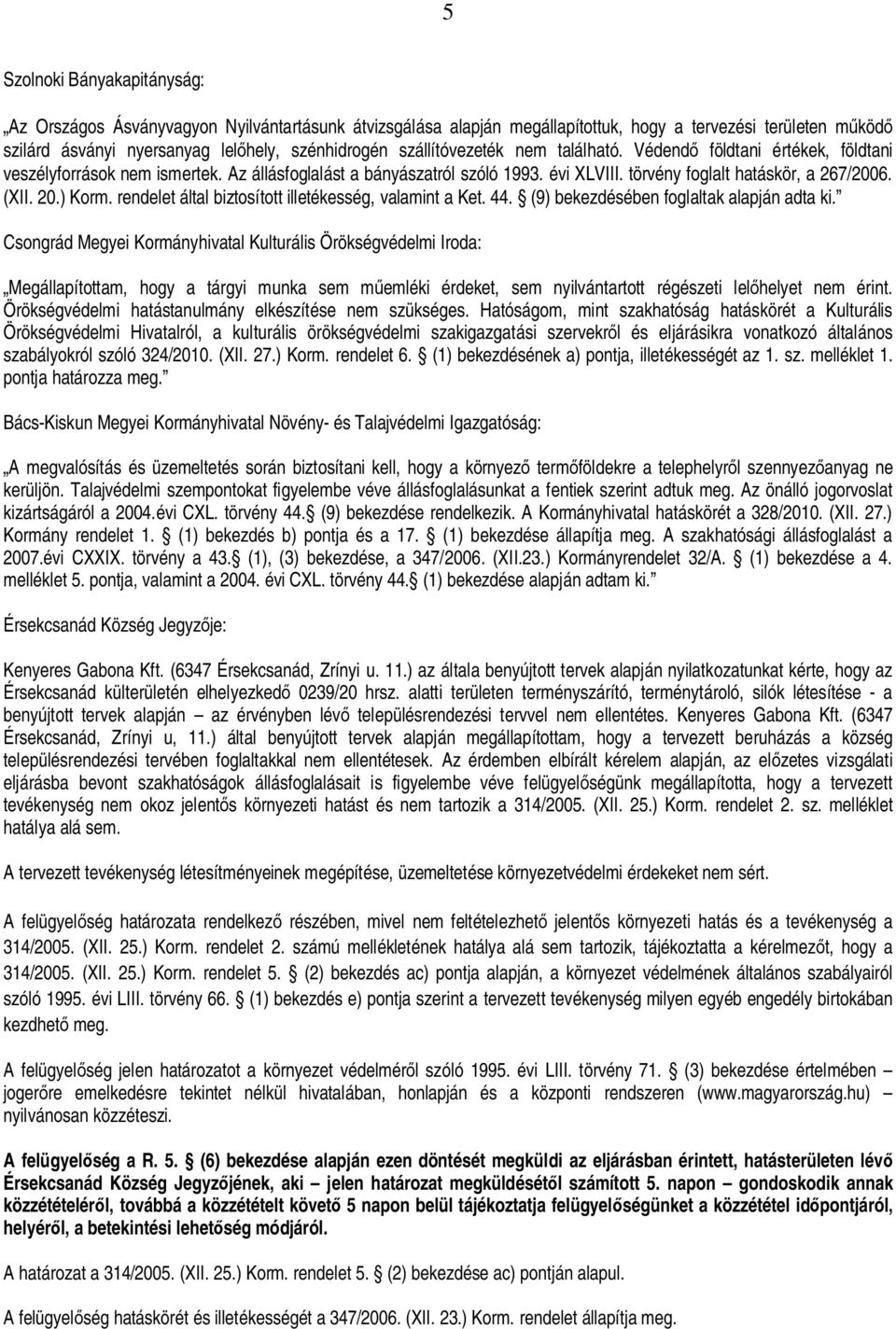 ) Korm. rendelet által biztosított illetékesség, valamint a Ket. 44. (9) bekezdésében foglaltak alapján adta ki.