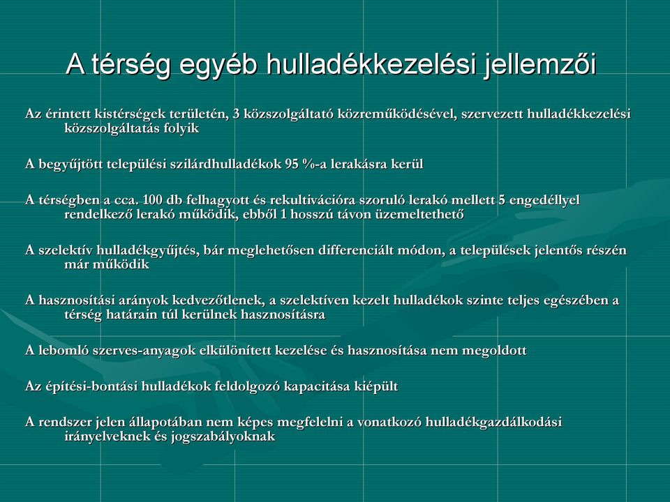 100 db felhagyott és rekultivációra szoruló lerakó mellett 5 engedéllyel rendelkező lerakó működik, ebből 1 hosszú távon üzemeltethető A szelektív hulladékgyűjtés, bár meglehetősen differenciált