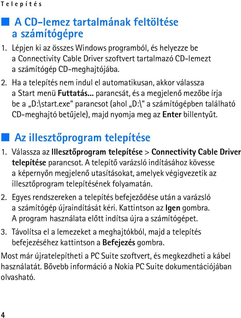 Ha a telepítés nem indul el automatikusan, akkor válassza a Start menü Futtatás... parancsát, és a megjelenõ mezõbe írja be a D:\start.