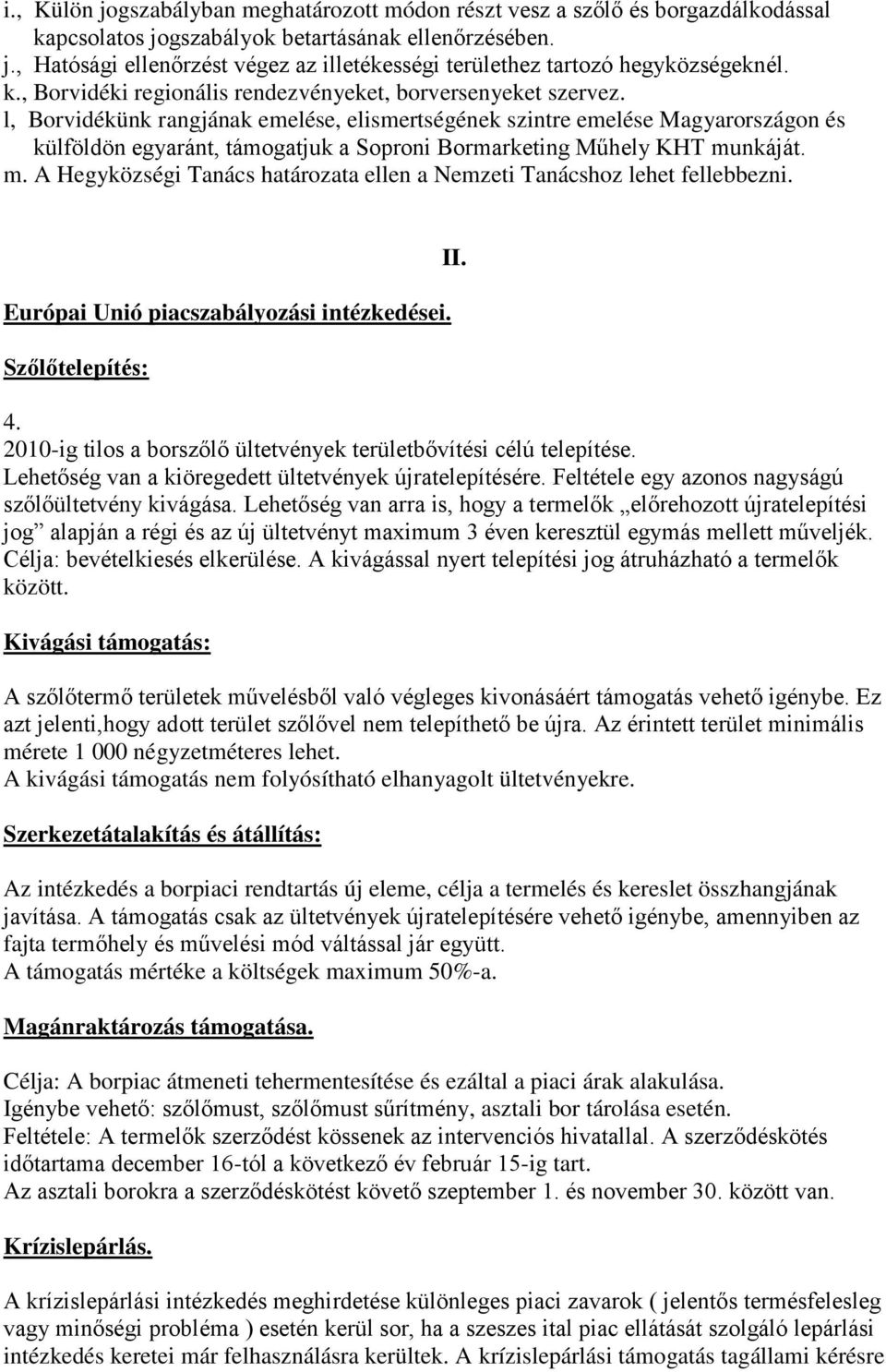 l, Borvidékünk rangjának emelése, elismertségének szintre emelése Magyarországon és külföldön egyaránt, támogatjuk a Soproni Bormarketing Műhely KHT mu