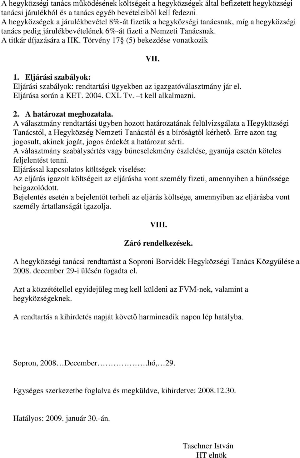 Törvény 17 (5) bekezdése vonatkozik VII. 1. Eljárási szabályok: Eljárási szabályok: rendtartási ügyekben az igazgatóválasztmány jár el. Eljárása során a KET. 2004. CXL Tv. t kell alkalmazni. 2. A határozat meghozatala.