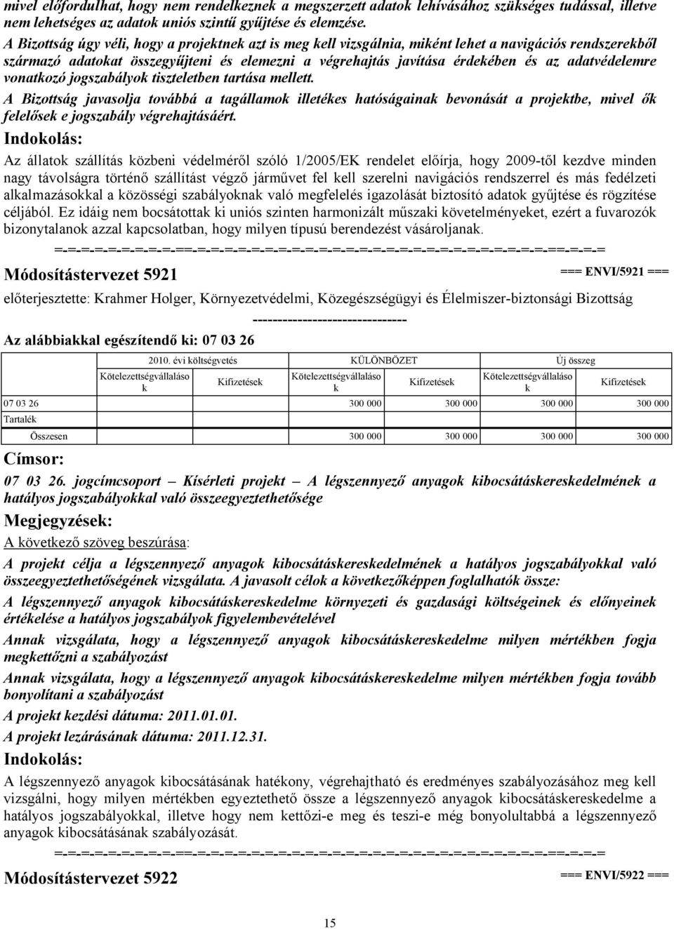 vonatozó jogszabályo tiszteletben tartása mellett. A Bizottság javasolja továbbá a tagállamo illetées hatóságaina bevonását a projetbe, mivel ő felelőse e jogszabály végrehajtásáért.