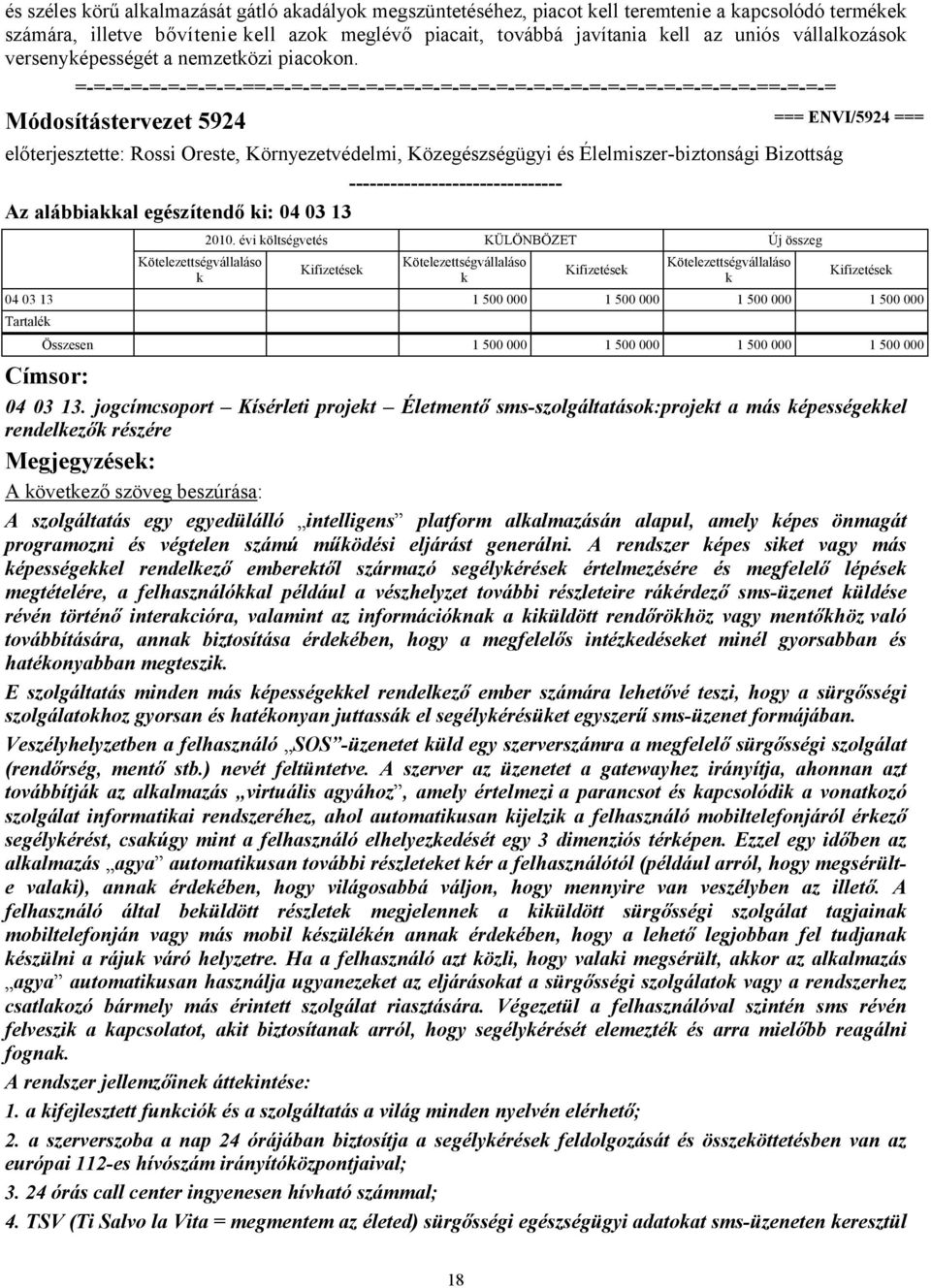 Módosítástervezet 5924 === ENVI/5924 === előterjesztette: Rossi Oreste, Környezetvédelmi, Közegészségügyi és Élelmiszer-biztonsági Bizottság Az alábbiaal egészítendő i: 04 03 13 vállaláso 2010.