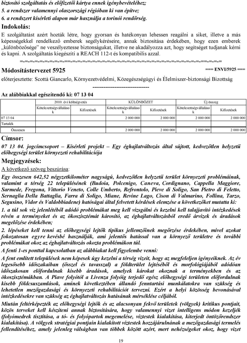 ülönbözősége ne veszélyeztesse biztonságuat, illetve ne aadályozza azt, hogy segítséget tudjana érni és apni. A szolgáltatás iegészíti a REACH 112-t és ompatibilis azzal.