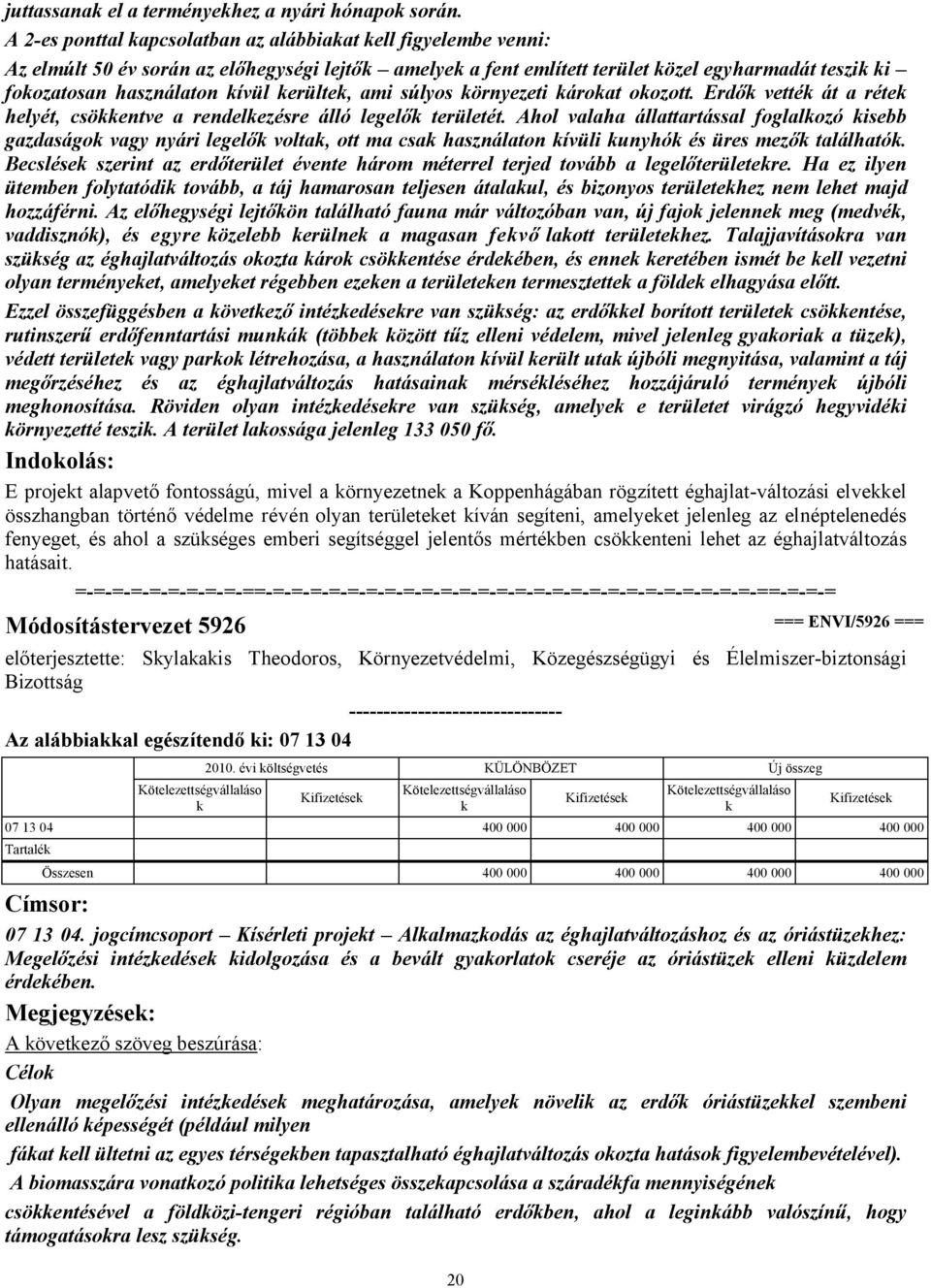 ami súlyos örnyezeti ároat oozott. Erdő vetté át a réte helyét, csöentve a rendelezésre álló legelő területét.