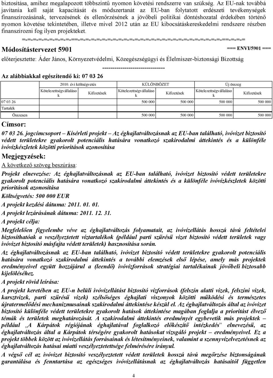 történő nyomon övetése teintetében, illetve mivel 2012 után az EU ibocsátáseresedelmi rendszere részben finanszírozni fog ilyen projeteet.