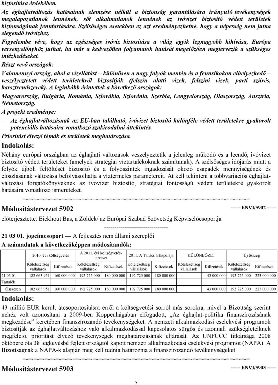 fenntartására. Szélsőséges eseteben ez azt eredményezhetné, hogy a népesség nem jutna elegendő ivóvízhez.