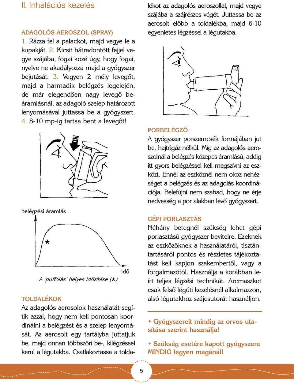 Vegyen 2 mély levegõt, majd a harmadik belégzés legelején, de már elegendõen nagy levegõ beáramlásnál, az adagoló szelep határozott lenyomásával juttassa be a gyógyszert. 4.