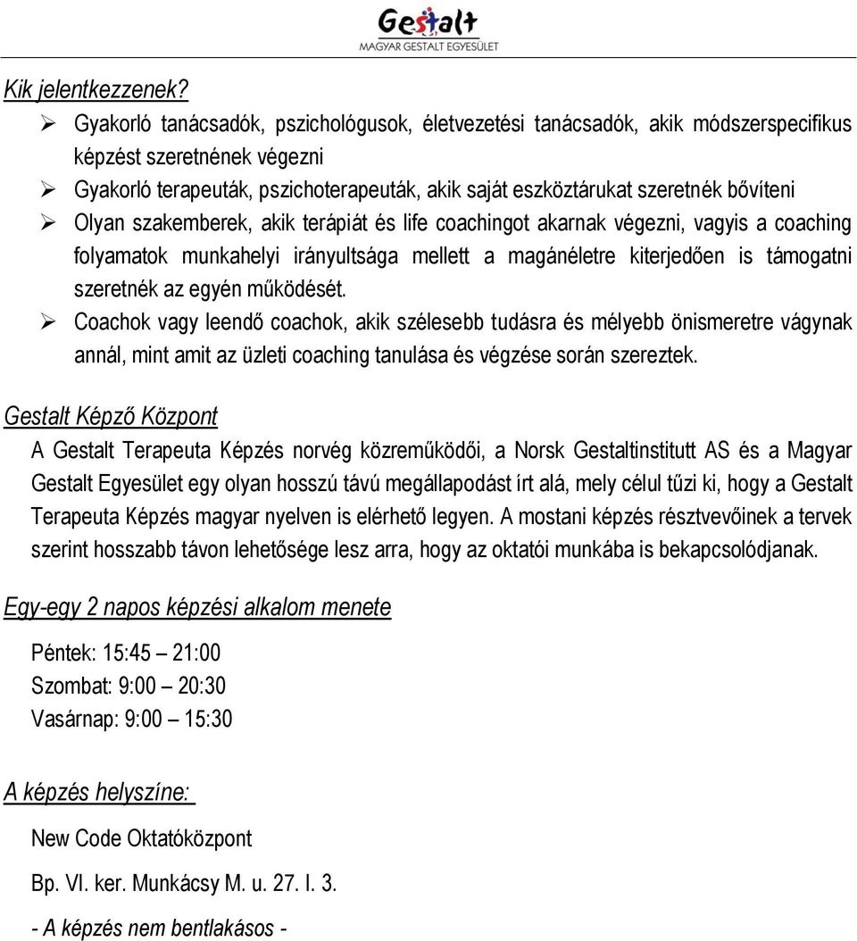 Olyan szakemberek, akik terápiát és life coachingot akarnak végezni, vagyis a coaching folyamatok munkahelyi irányultsága mellett a magánéletre kiterjedően is támogatni szeretnék az egyén működését.