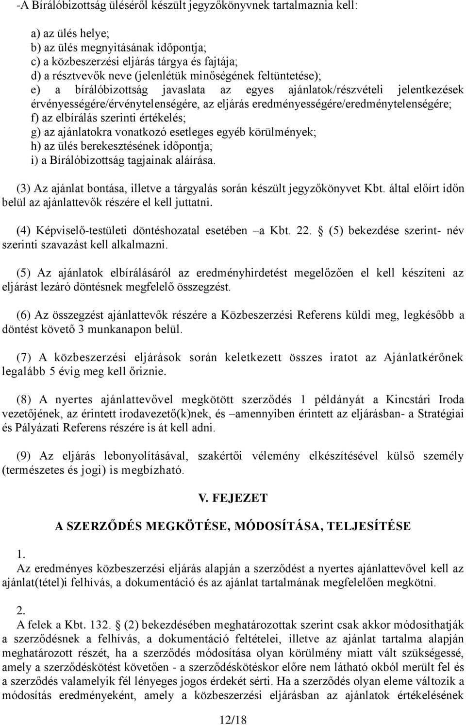 az elbírálás szerinti értékelés; g) az ajánlatokra vonatkozó esetleges egyéb körülmények; h) az ülés berekesztésének időpontja; i) a Bírálóbizottság tagjainak aláírása.