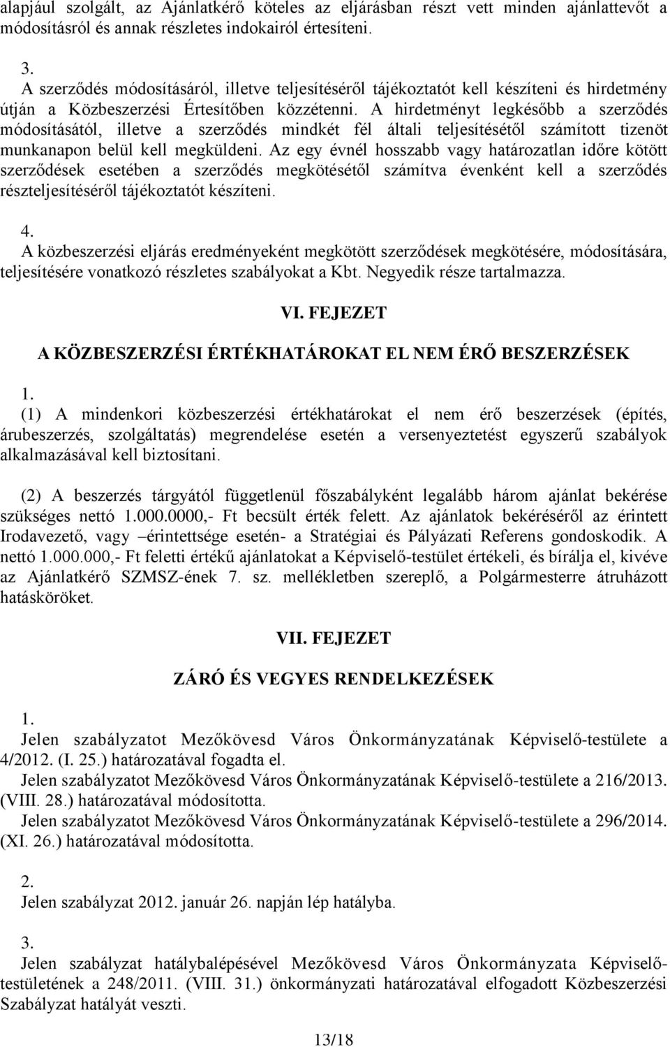 A hirdetményt legkésőbb a szerződés módosításától, illetve a szerződés mindkét fél általi teljesítésétől számított tizenöt munkanapon belül kell megküldeni.