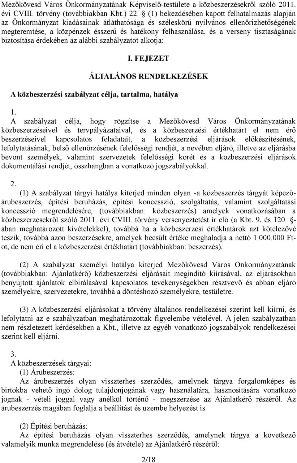 verseny tisztaságának biztosítása érdekében az alábbi szabályzatot alkotja: I. FEJEZET ÁLTALÁNOS RENDELKEZÉSEK A közbeszerzési szabályzat célja, tartalma, hatálya 1.