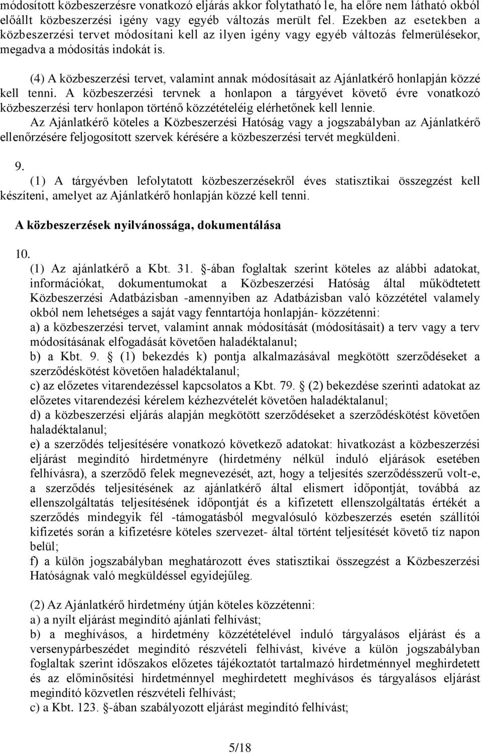 (4) A közbeszerzési tervet, valamint annak módosításait az Ajánlatkérő honlapján közzé kell tenni.