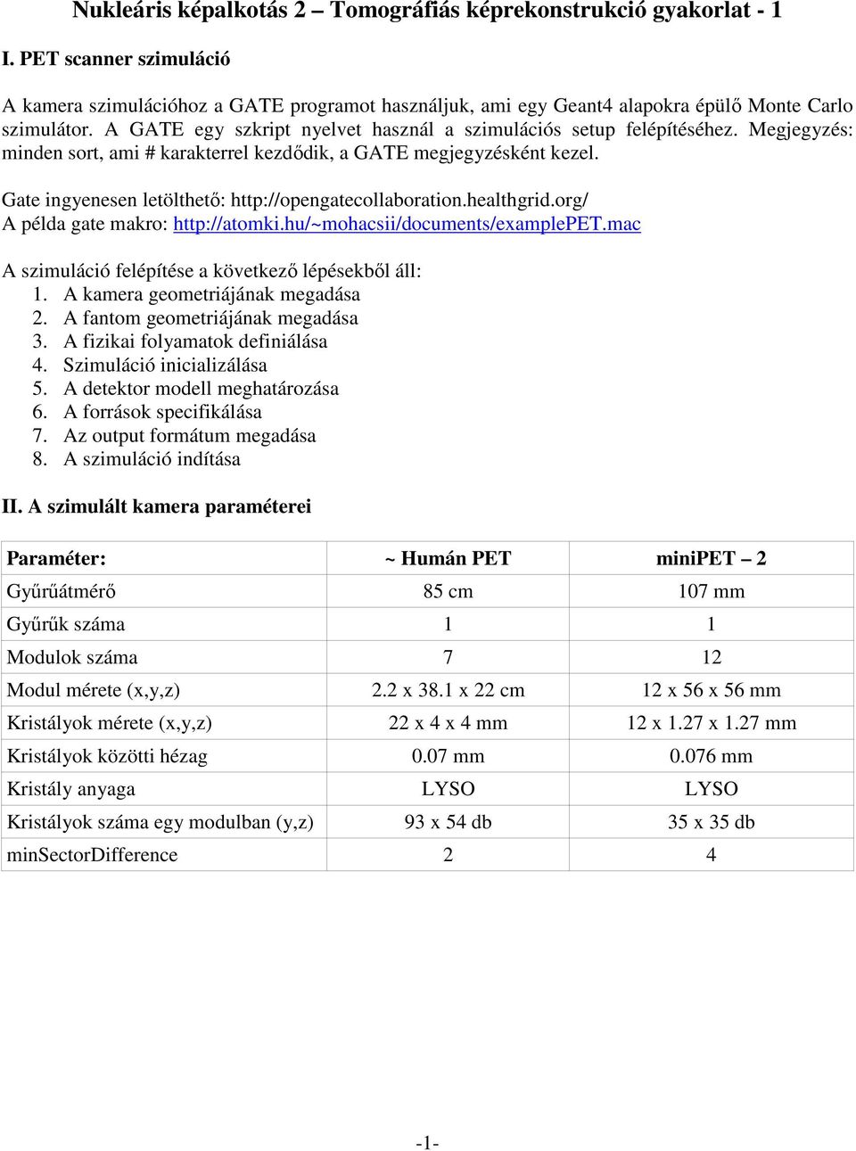 Gate ingyenesen letölthetı: http://opengatecollaboration.healthgrid.org/ A példa gate makro: http://atomki.hu/~mohacsii/documents/examplepet.mac A szimuláció felépítése a következı lépésekbıl áll: 1.