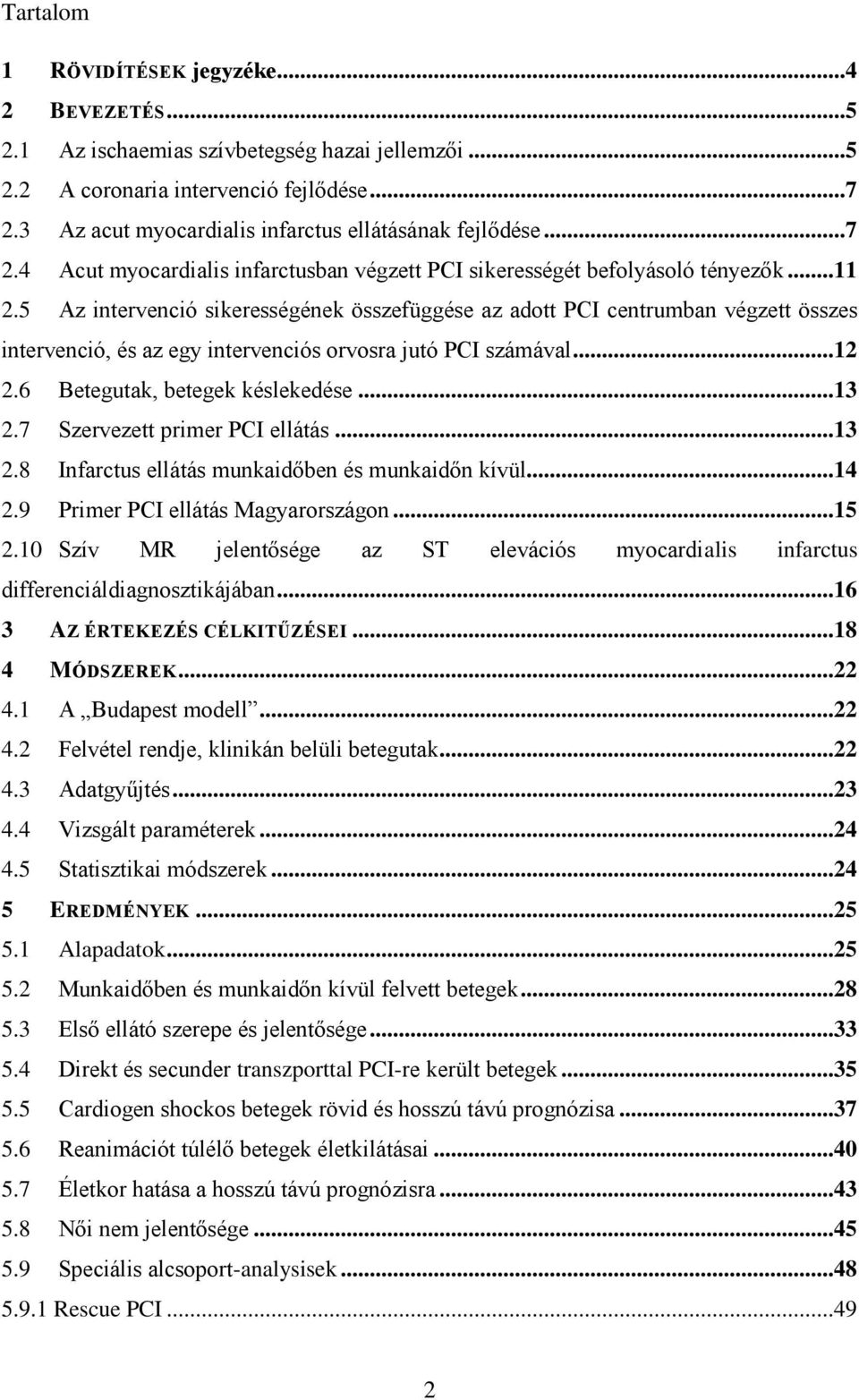 5 Az intervenció sikerességének összefüggése az adott PCI centrumban végzett összes intervenció, és az egy intervenciós orvosra jutó PCI számával...12 2.6 Betegutak, betegek késlekedése...13 2.