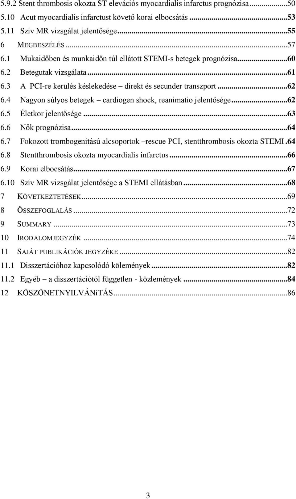 4 Nagyon súlyos betegek cardiogen shock, reanimatio jelentősége...62 6.5 Életkor jelentősége...63 6.6 Nők prognózisa...64 6.