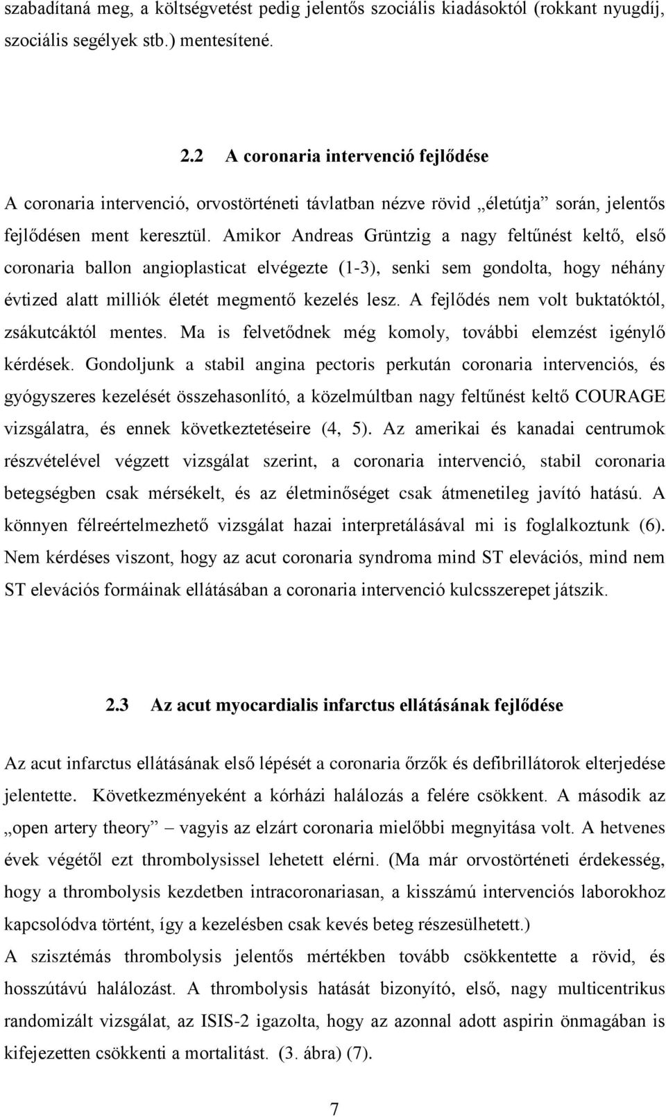 Amikor Andreas Grüntzig a nagy feltűnést keltő, első coronaria ballon angioplasticat elvégezte (1-3), senki sem gondolta, hogy néhány évtized alatt milliók életét megmentő kezelés lesz.