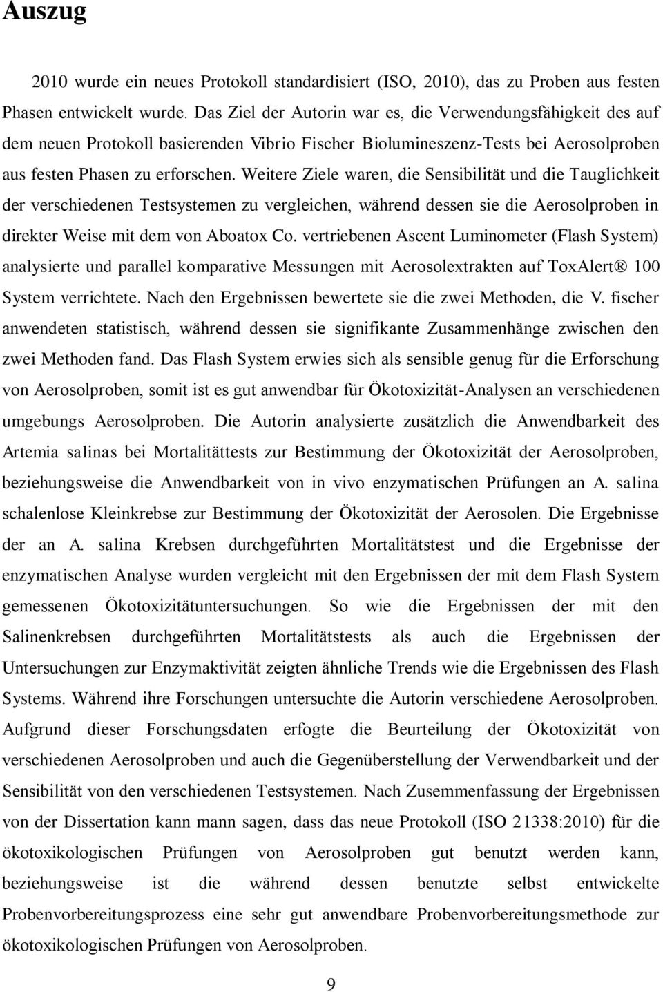 Weitere Ziele waren, die Sensibilität und die Tauglichkeit der verschiedenen Testsystemen zu vergleichen, während dessen sie die Aerosolproben in direkter Weise mit dem von Aboatox Co.
