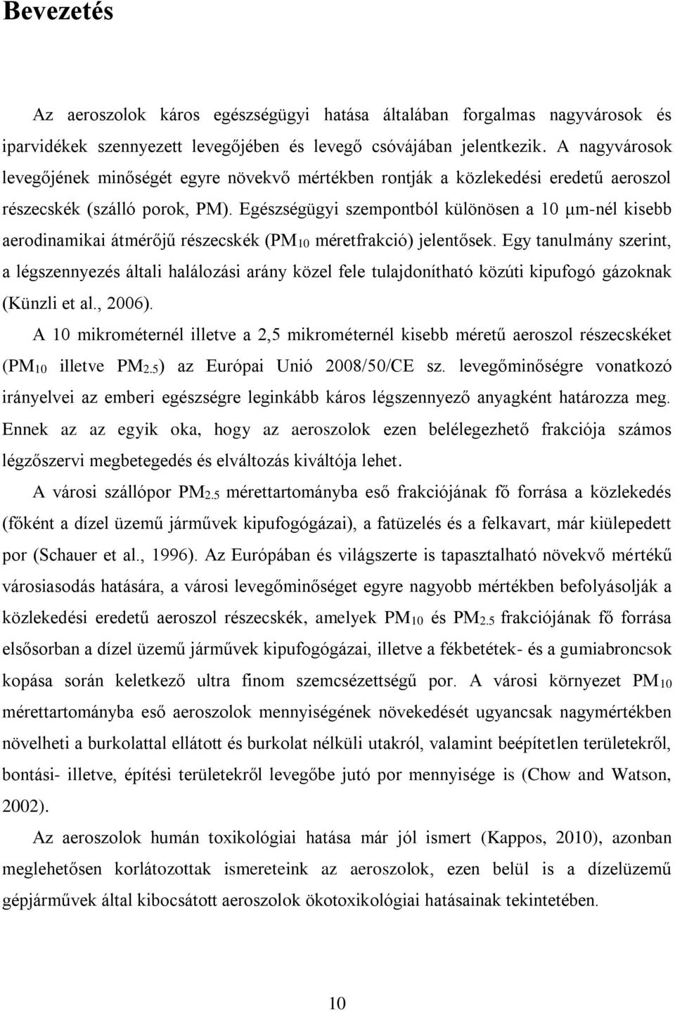 Egészségügyi szempontból különösen a 10 μm-nél kisebb aerodinamikai átmérőjű részecskék (PM10 méretfrakció) jelentősek.