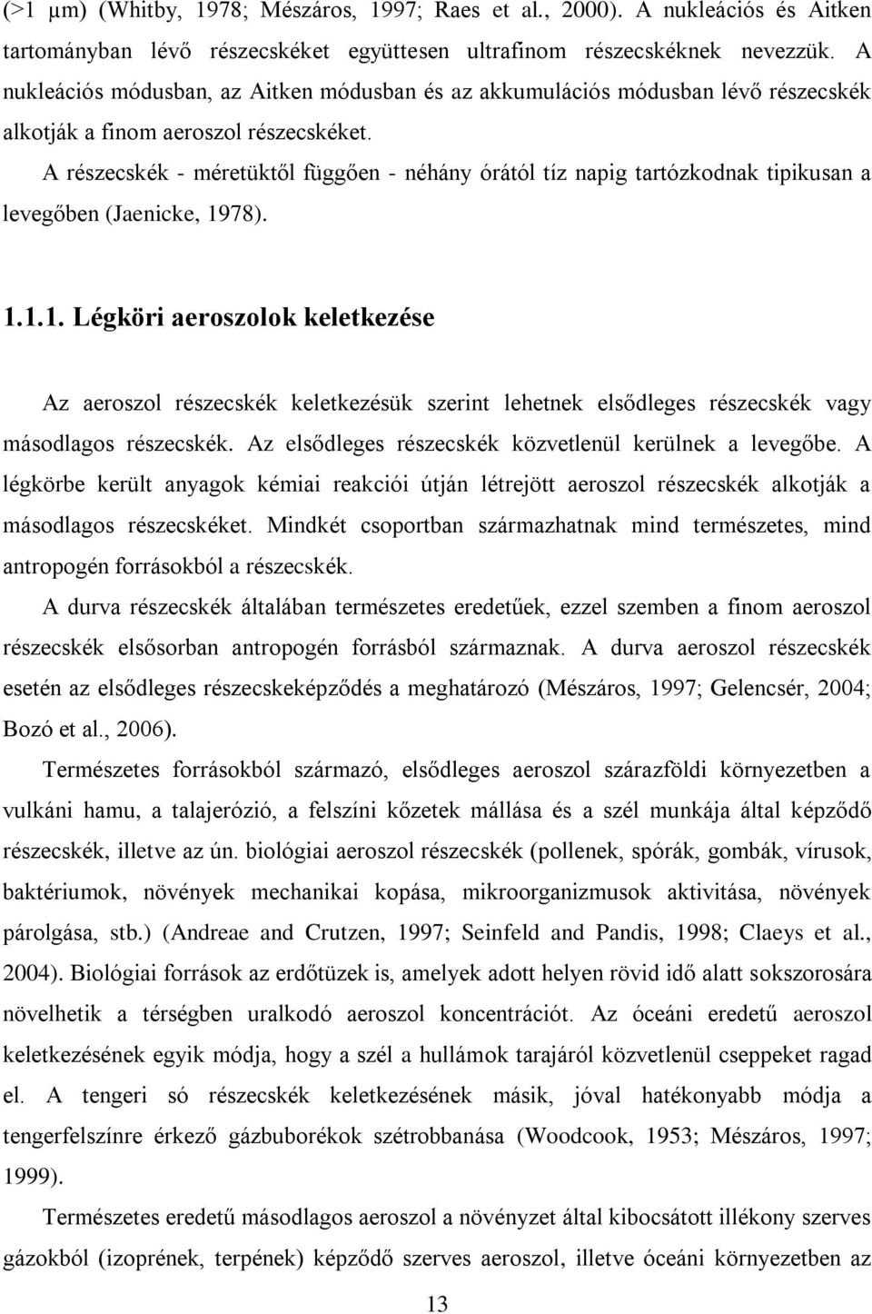 A részecskék - méretüktől függően - néhány órától tíz napig tartózkodnak tipikusan a levegőben (Jaenicke, 19