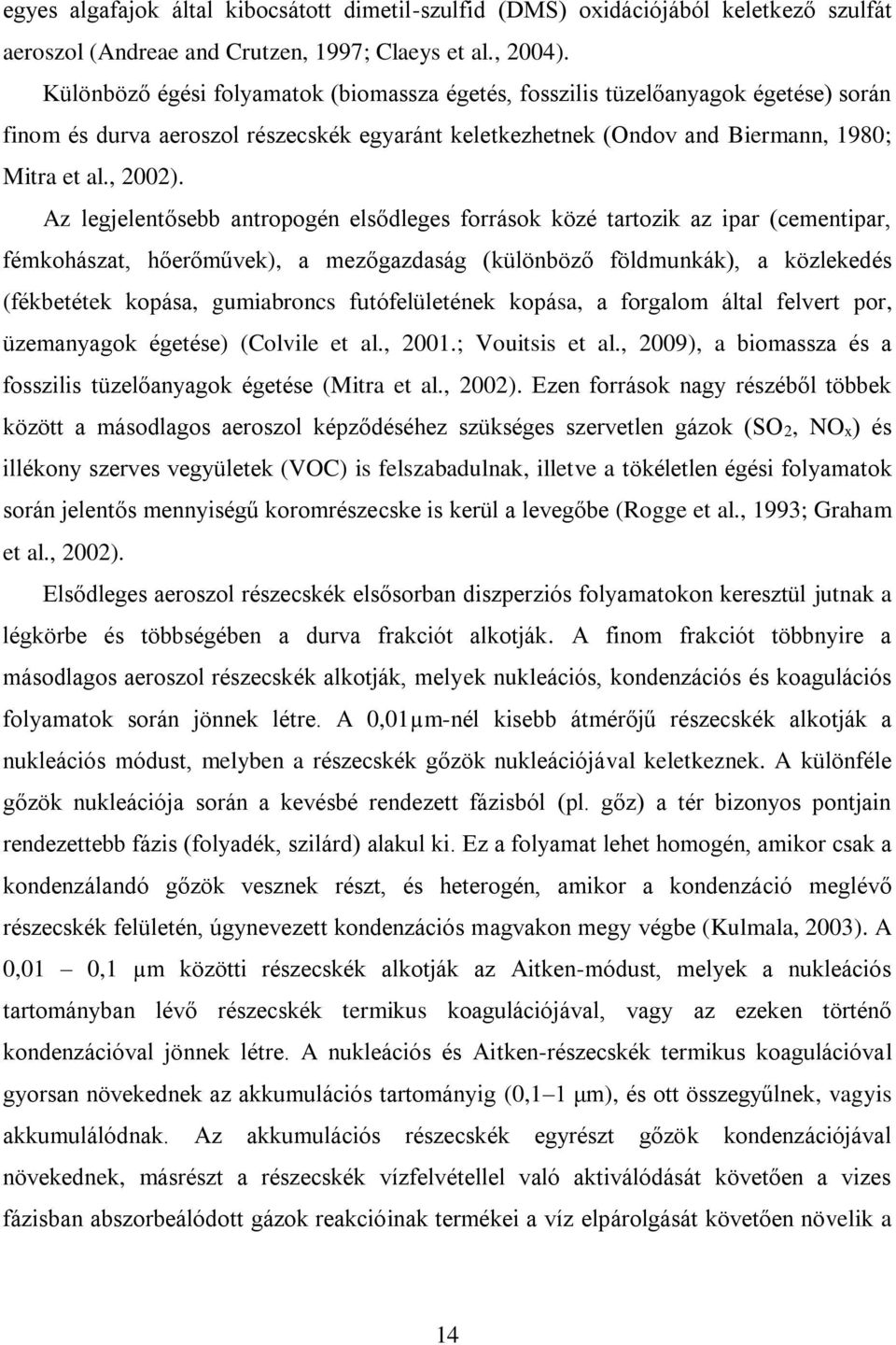 Az legjelentősebb antropogén elsődleges források közé tartozik az ipar (cementipar, fémkohászat, hőerőművek), a mezőgazdaság (különböző földmunkák), a közlekedés (fékbetétek kopása, gumiabroncs
