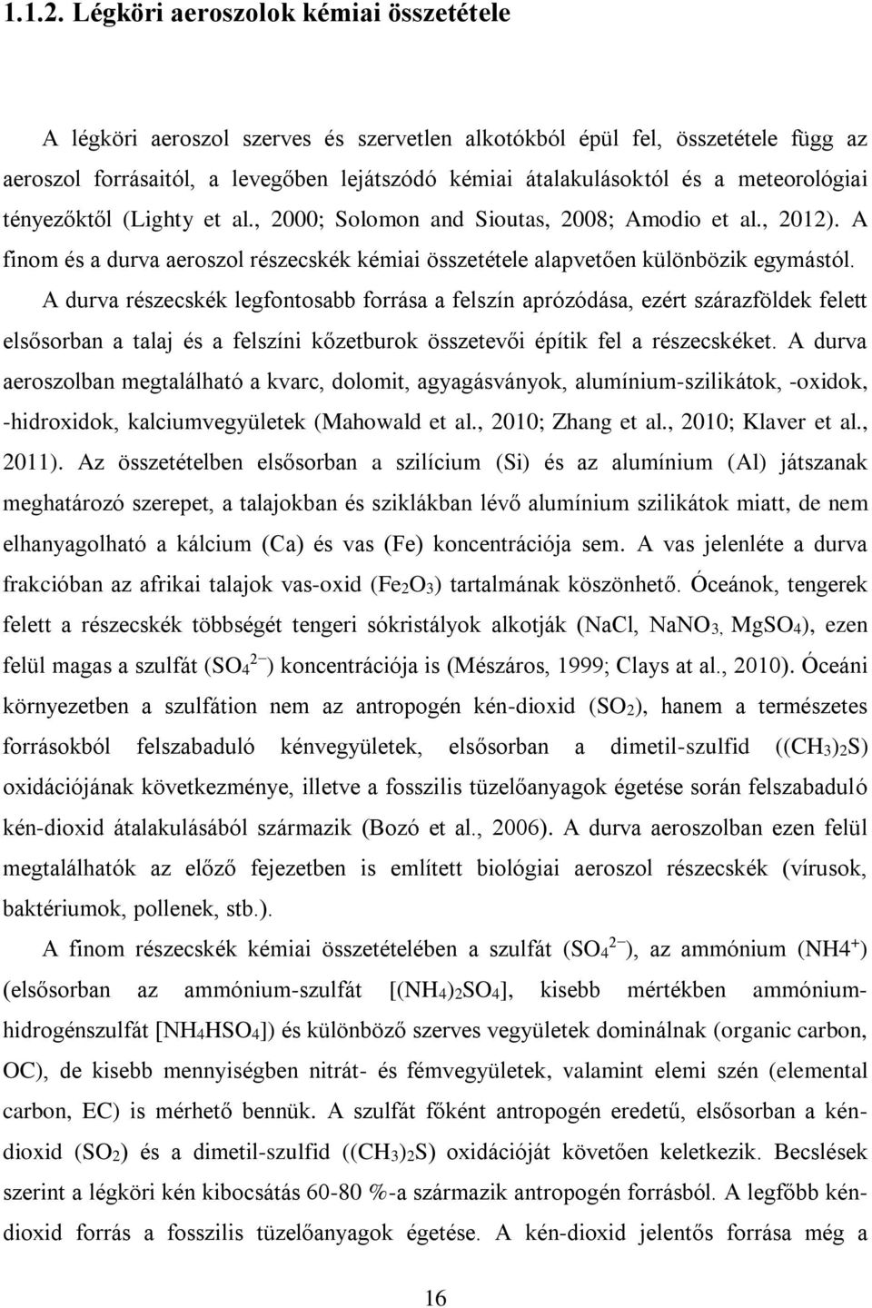 meteorológiai tényezőktől (Lighty et al., 2000; Solomon and Sioutas, 2008; Amodio et al., 2012). A finom és a durva aeroszol részecskék kémiai összetétele alapvetően különbözik egymástól.