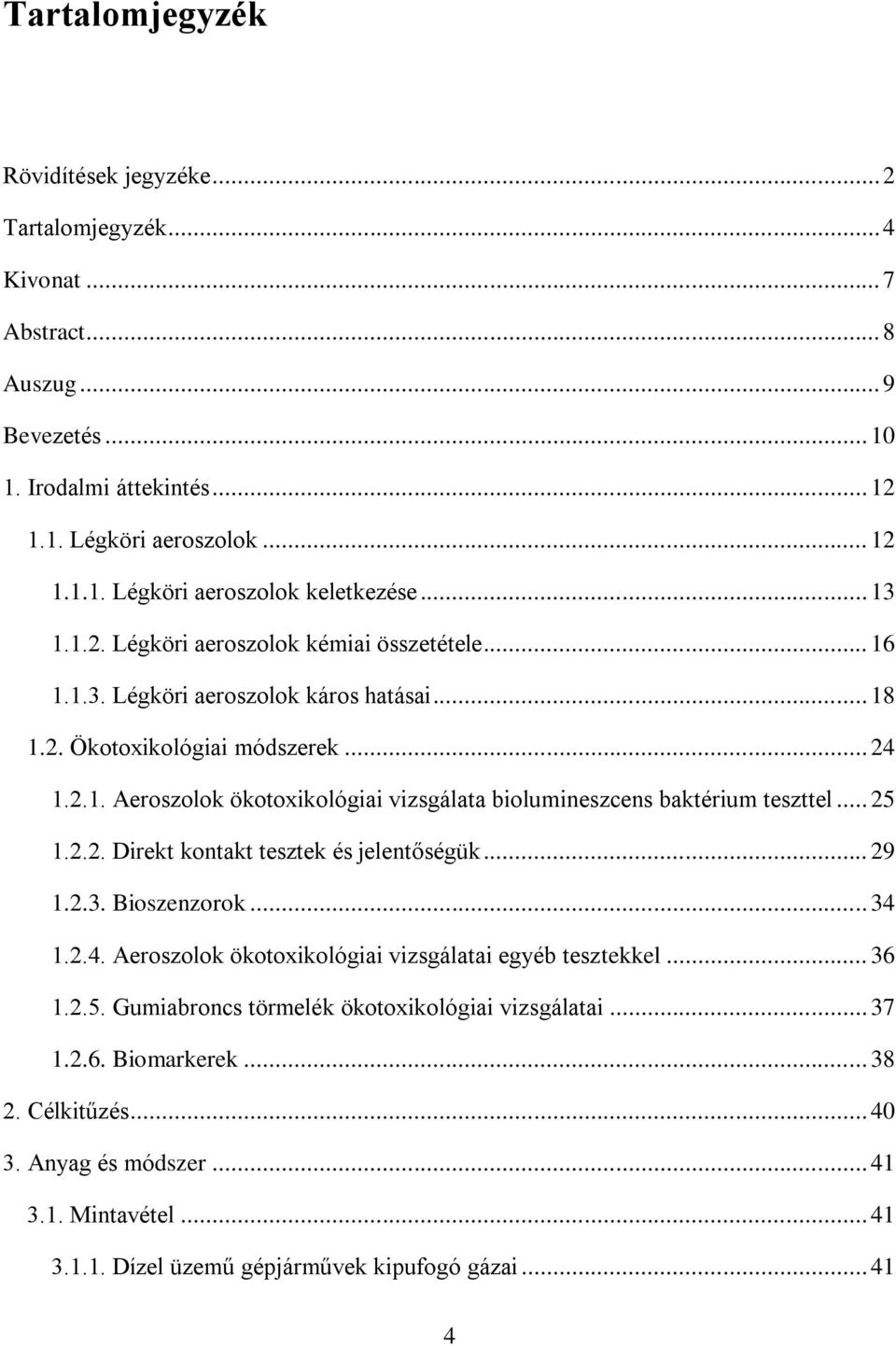 .. 25 1.2.2. Direkt kontakt tesztek és jelentőségük... 29 1.2.3. Bioszenzorok... 34 1.2.4. Aeroszolok ökotoxikológiai vizsgálatai egyéb tesztekkel... 36 1.2.5. Gumiabroncs törmelék ökotoxikológiai vizsgálatai.