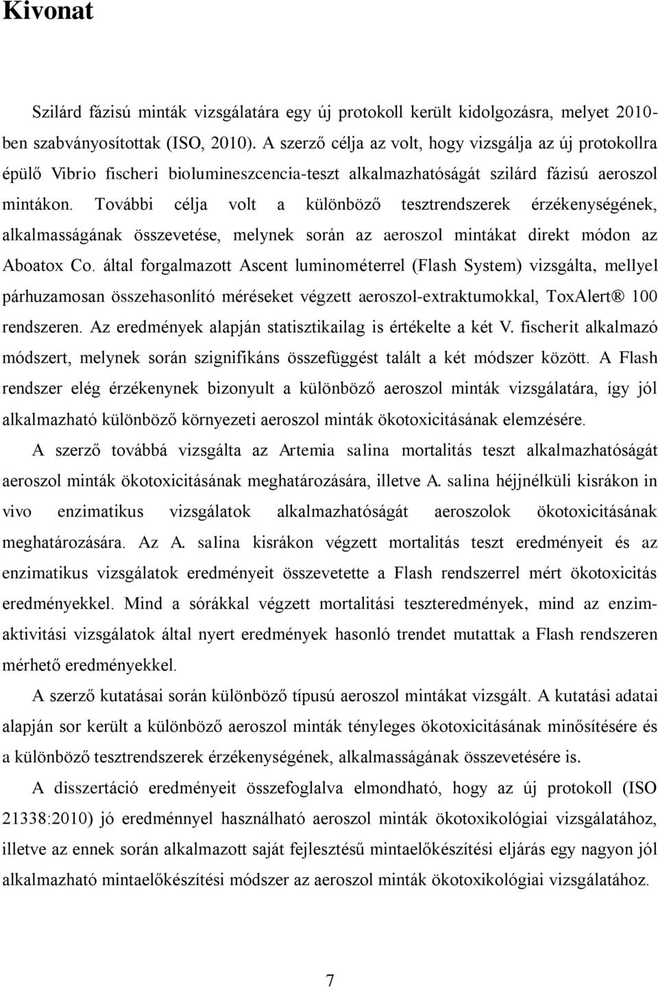 További célja volt a különböző tesztrendszerek érzékenységének, alkalmasságának összevetése, melynek során az aeroszol mintákat direkt módon az Aboatox Co.