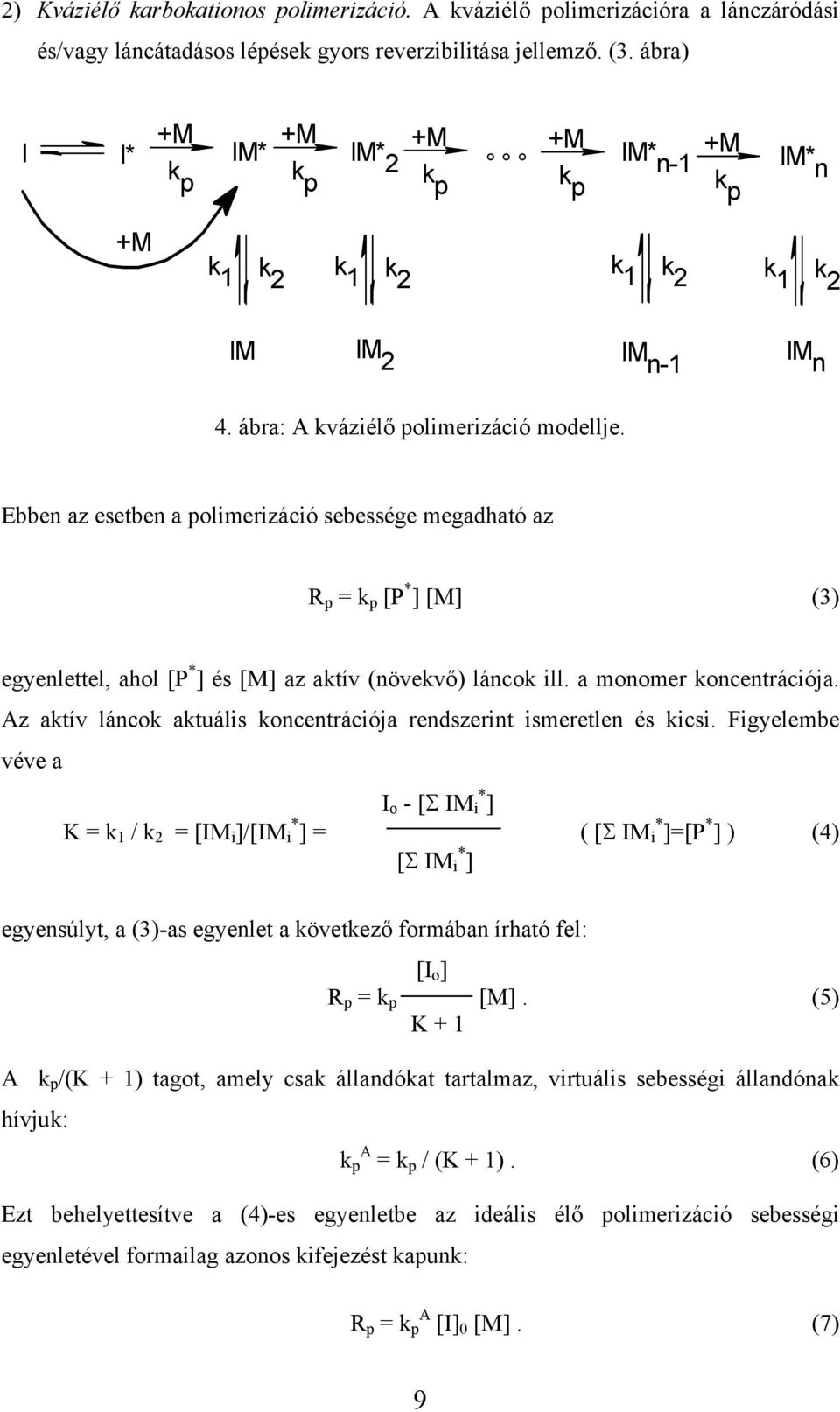 Ebben az esetben a polimerizáció sebessége megadható az R p = k p [P * ] [M] (3) egyenlettel, ahol [P * ] és [M] az aktív (növekvő) láncok ill. a monomer koncentrációja.