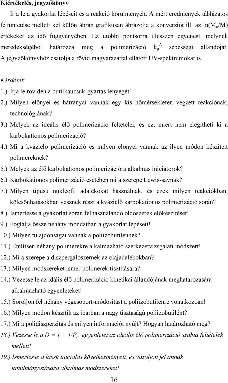 A jegyzőkönyvhöz csatolja a rövid magyarázattal ellátott UV-spektrumokat is. Kérdések 1.) Írja le röviden a butilkaucsuk-gyártás lényegét! 2.