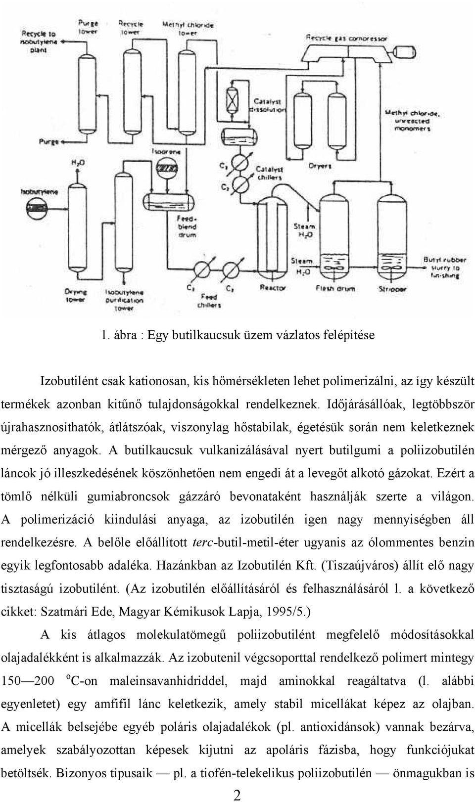 A butilkaucsuk vulkanizálásával nyert butilgumi a poliizobutilén láncok jó illeszkedésének köszönhetően nem engedi át a levegőt alkotó gázokat.